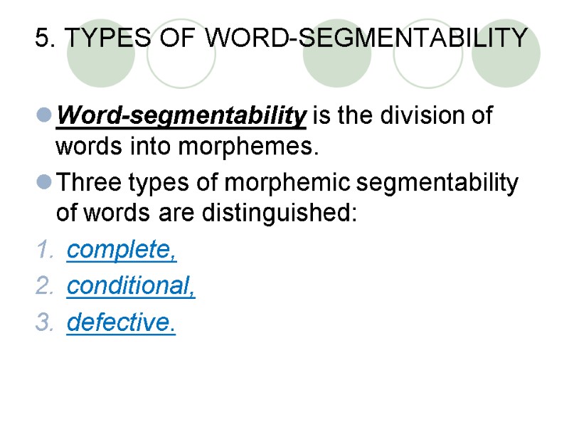 5. TYPES OF WORD-SEGMENTABILITY  Word-segmentability is the division of words into morphemes. 